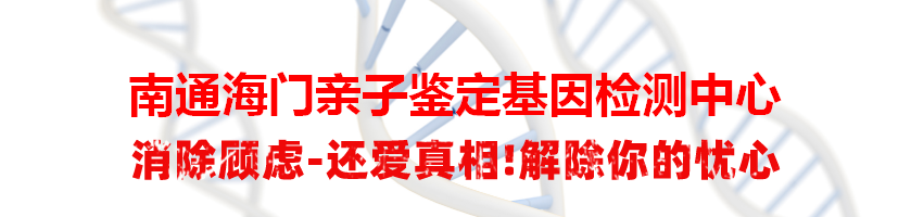 南通海门亲子鉴定基因检测中心